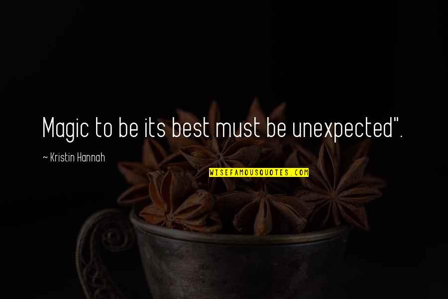 Love Unexpected Quotes By Kristin Hannah: Magic to be its best must be unexpected".