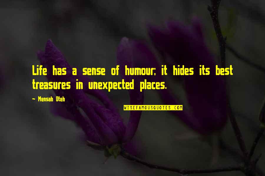 Love Unexpected Quotes By Mensah Oteh: Life has a sense of humour; it hides