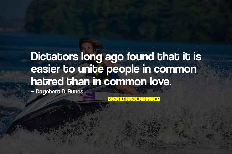 Love Unite Quotes By Dagobert D. Runes: Dictators long ago found that it is easier