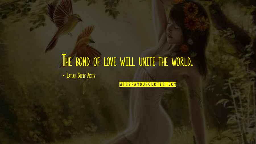 Love Unite Quotes By Lailah Gifty Akita: The bond of love will unite the world.