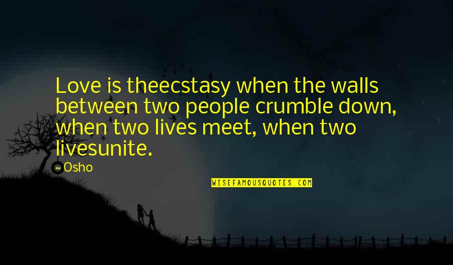 Love Unite Quotes By Osho: Love is theecstasy when the walls between two