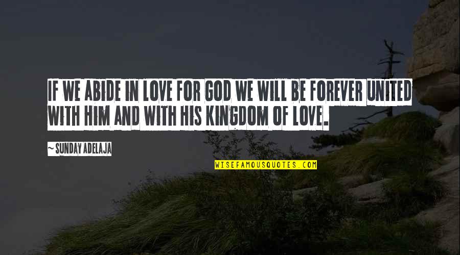 Love Unite Quotes By Sunday Adelaja: If we abide in love for God we