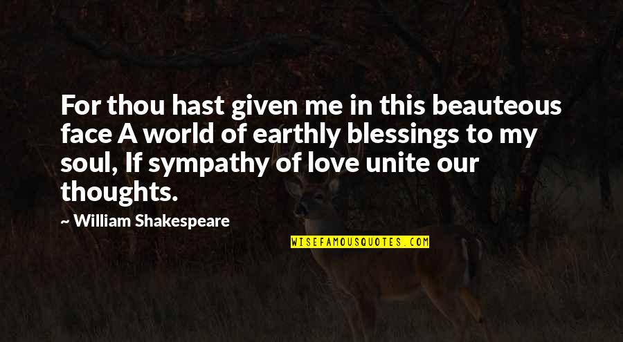 Love Unite Quotes By William Shakespeare: For thou hast given me in this beauteous