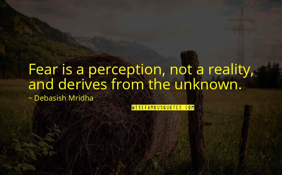 Love Unknown Quotes By Debasish Mridha: Fear is a perception, not a reality, and