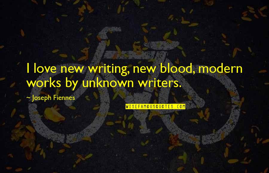 Love Unknown Quotes By Joseph Fiennes: I love new writing, new blood, modern works