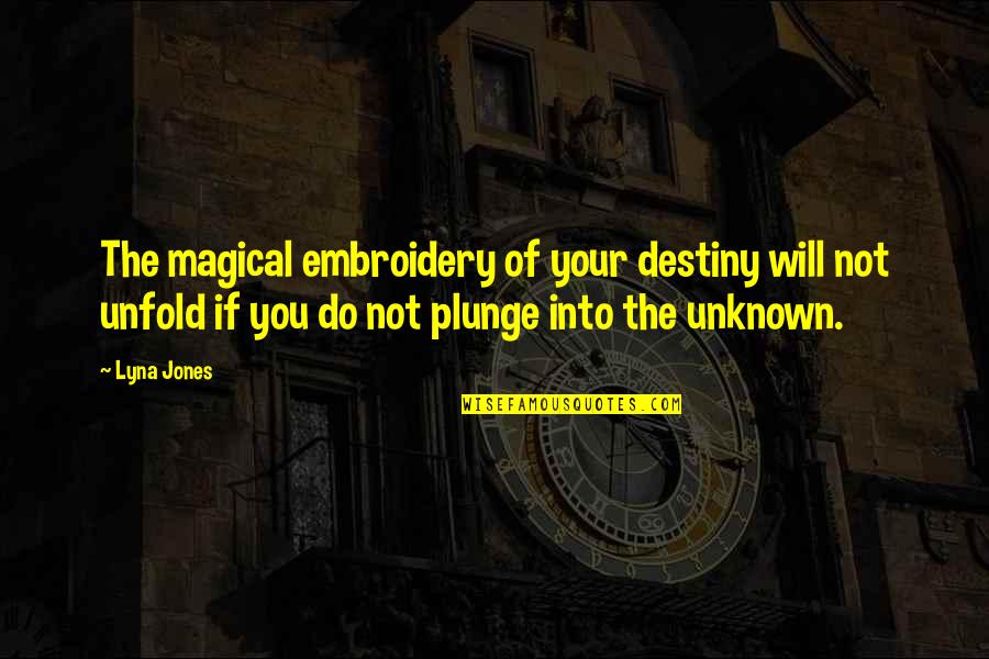 Love Unknown Quotes By Lyna Jones: The magical embroidery of your destiny will not