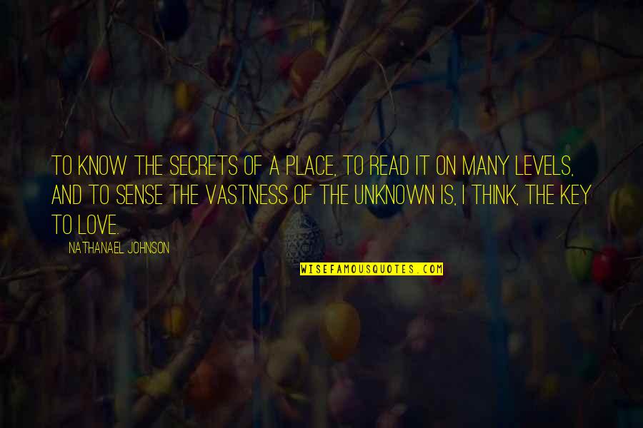 Love Unknown Quotes By Nathanael Johnson: To know the secrets of a place, to