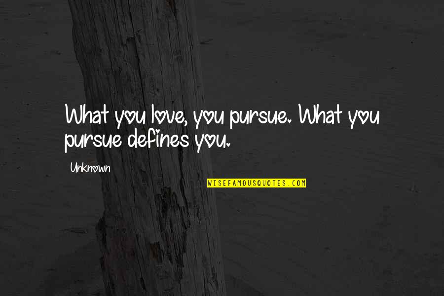 Love Unknown Quotes By Unknown: What you love, you pursue. What you pursue