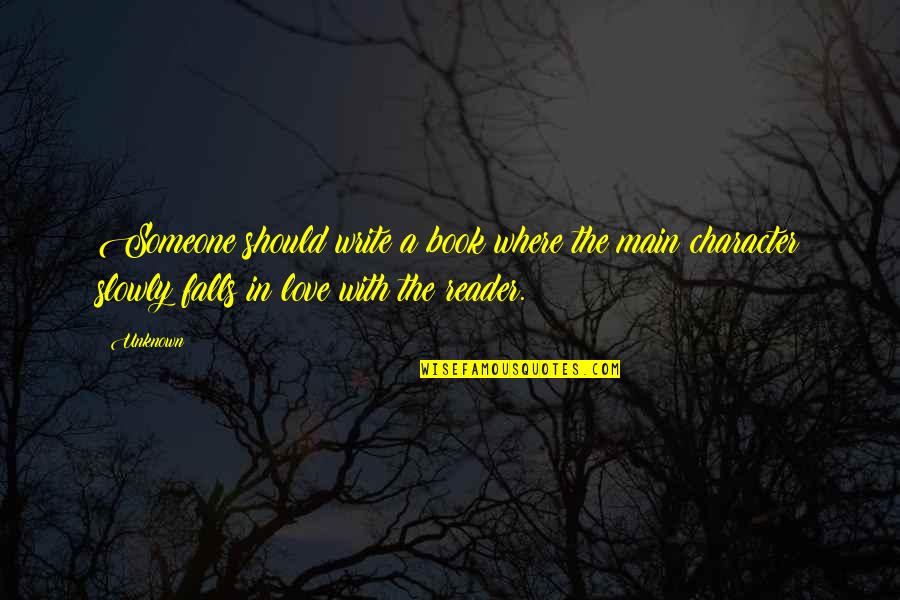 Love Unknown Quotes By Unknown: Someone should write a book where the main Love Unknown Quotes By Unknown: Someone should write a book where the main