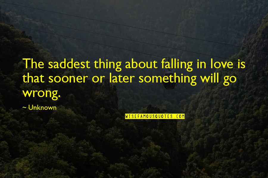 Love Unknown Quotes By Unknown: The saddest thing about falling in love is