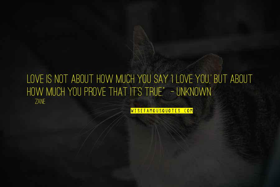 Love Unknown Quotes By Zane: Love is not about how much you say