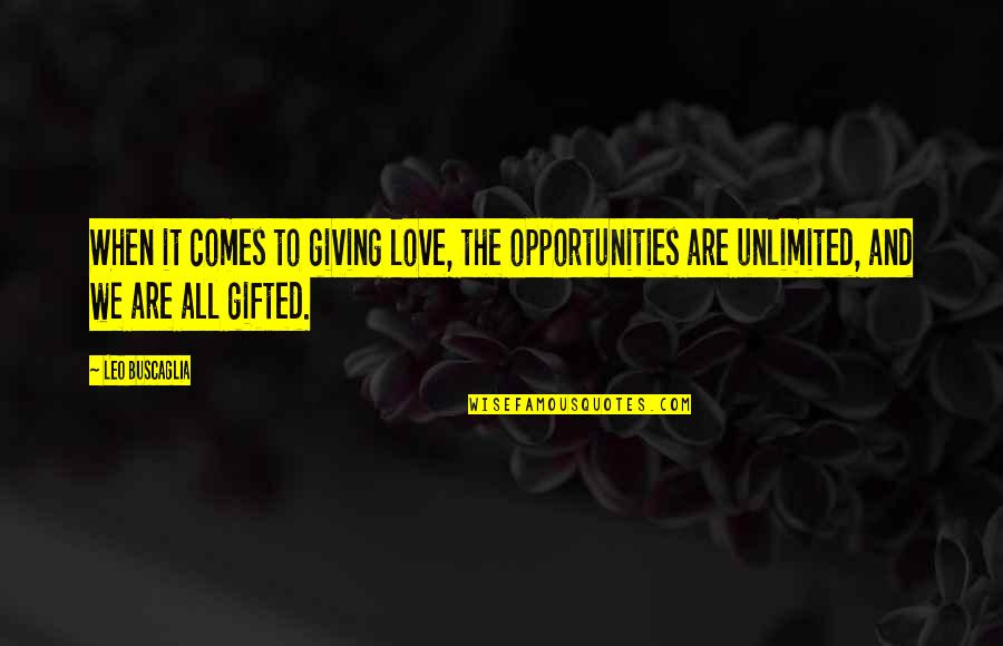 Love Unlimited Quotes By Leo Buscaglia: When it comes to giving love, the opportunities