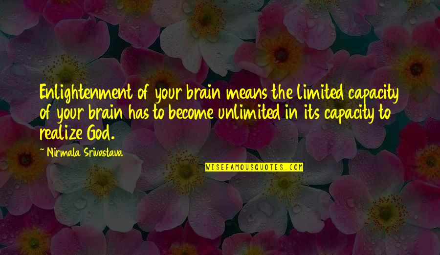 Love Unlimited Quotes By Nirmala Srivastava: Enlightenment of your brain means the limited capacity
