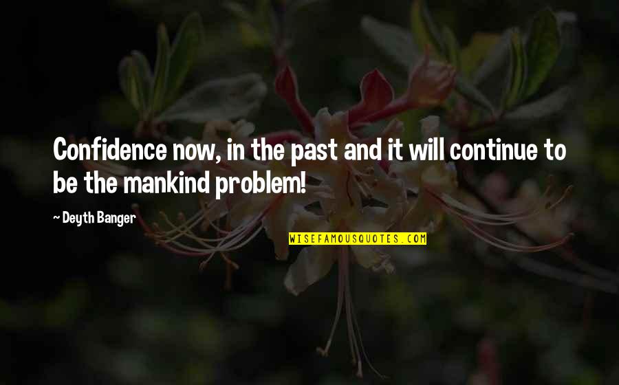 Love Unrehearsed Quotes By Deyth Banger: Confidence now, in the past and it will