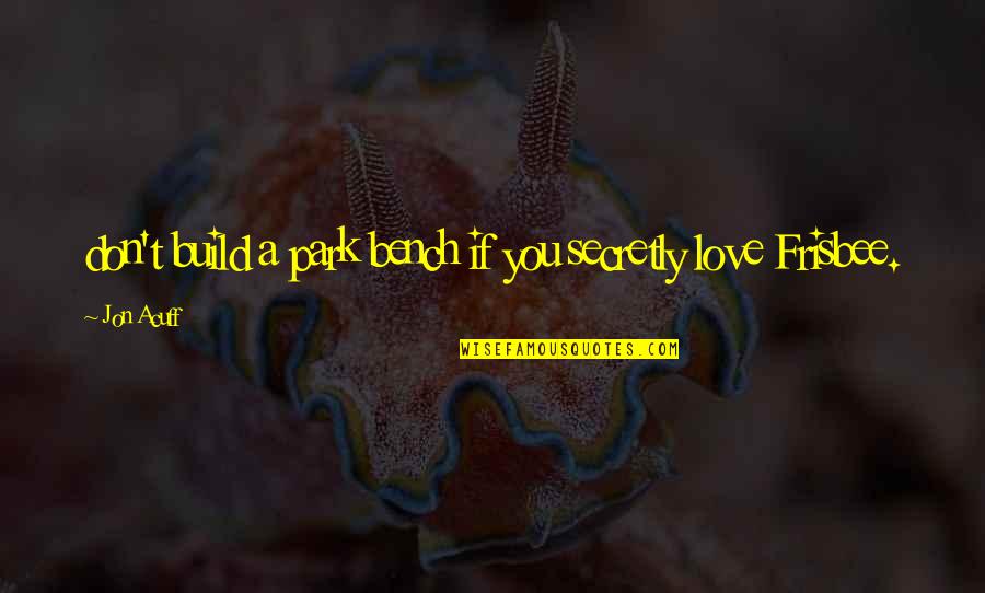 Love Unreturned Quotes By Jon Acuff: don't build a park bench if you secretly