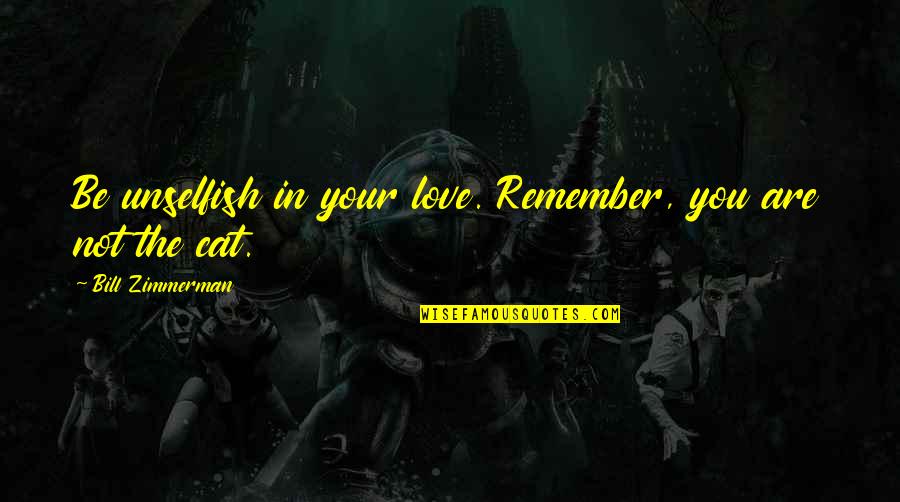 Love Unselfish Quotes By Bill Zimmerman: Be unselfish in your love. Remember, you are Love Unselfish Quotes By Bill Zimmerman: Be unselfish in your love. Remember, you are