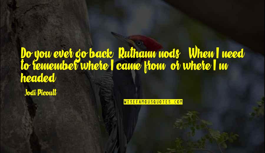 Love Unspoken Quotes By Jodi Picoult: Do you ever go back?"Ruthann nods, "When I