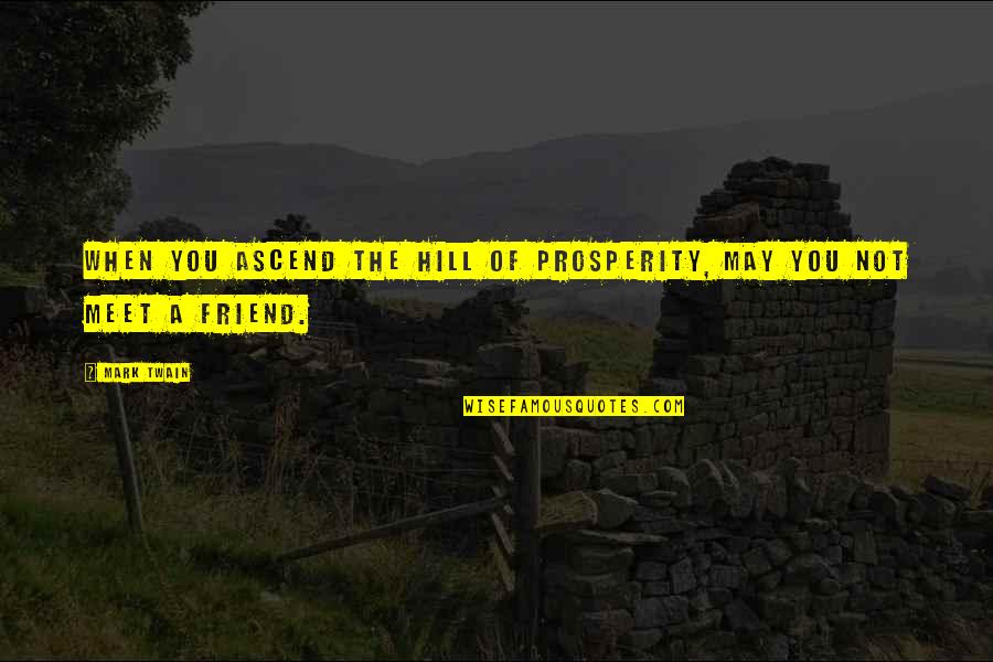 Love Unspoken Quotes By Mark Twain: When you ascend the hill of prosperity, may