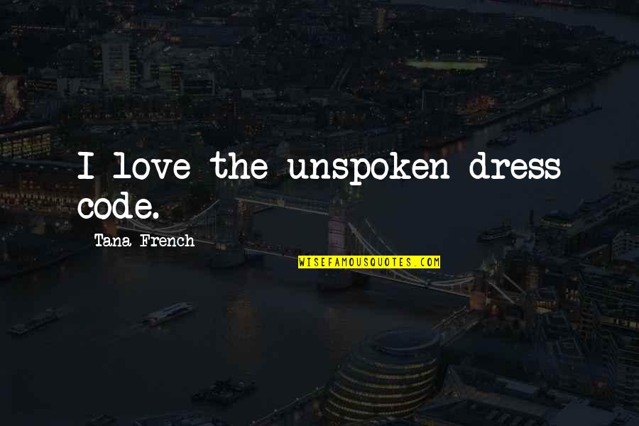 Love Unspoken Quotes By Tana French: I love the unspoken dress code.