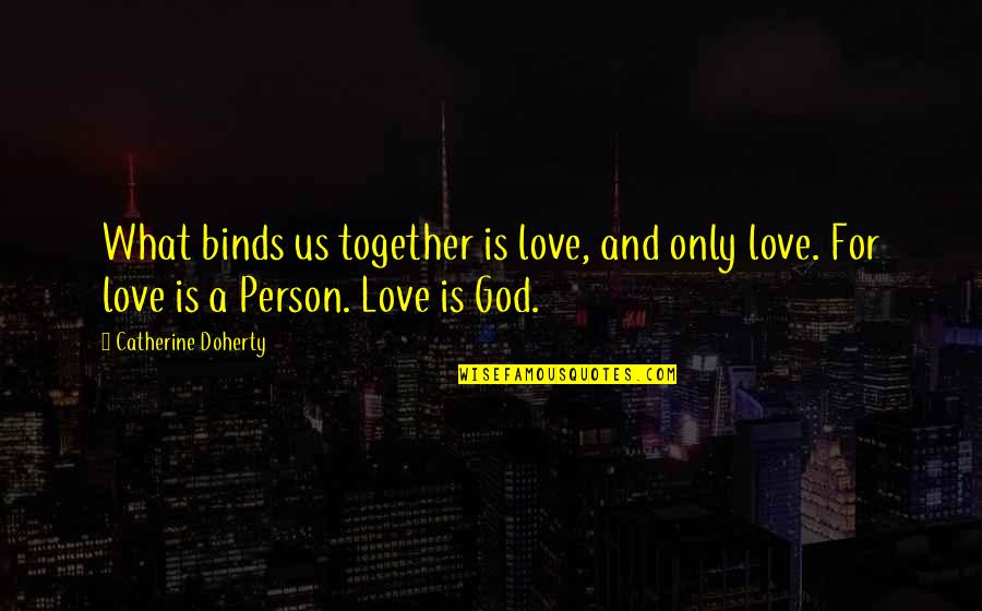 Love Us Together Quotes By Catherine Doherty: What binds us together is love, and only Love Us Together Quotes By Catherine Doherty: What binds us together is love, and only