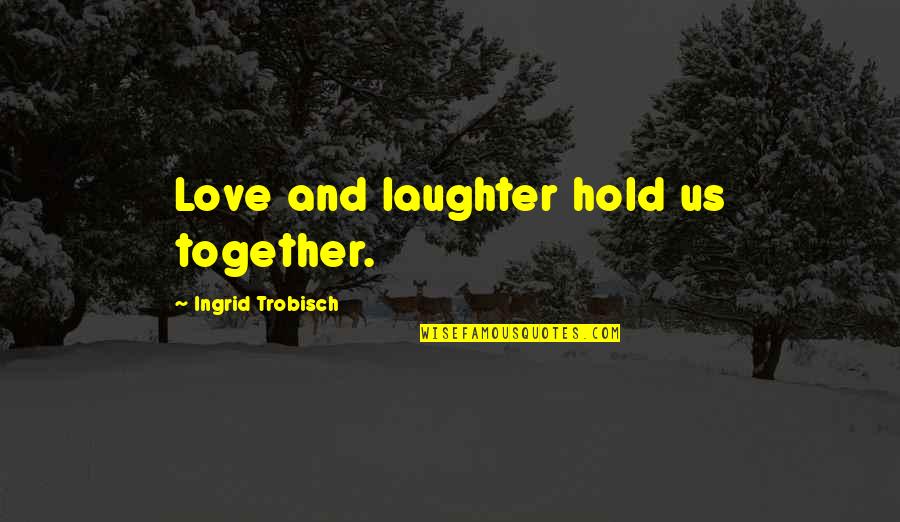 Love Us Together Quotes By Ingrid Trobisch: Love and laughter hold us together. Love Us Together Quotes By Ingrid Trobisch: Love and laughter hold us together.