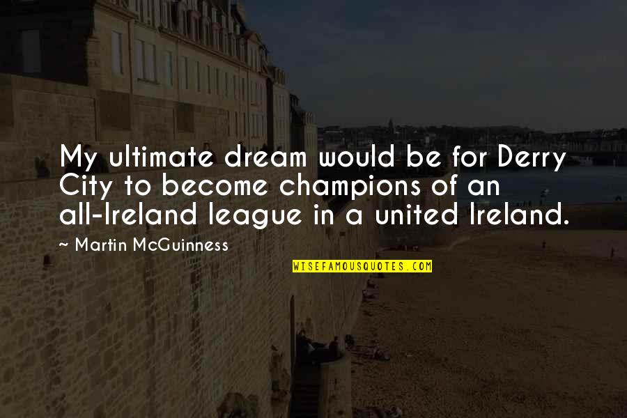 Love Using Medical Terms Quotes By Martin McGuinness: My ultimate dream would be for Derry City