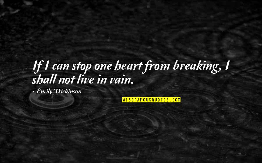 Love Vain Quotes By Emily Dickinson: If I can stop one heart from breaking,