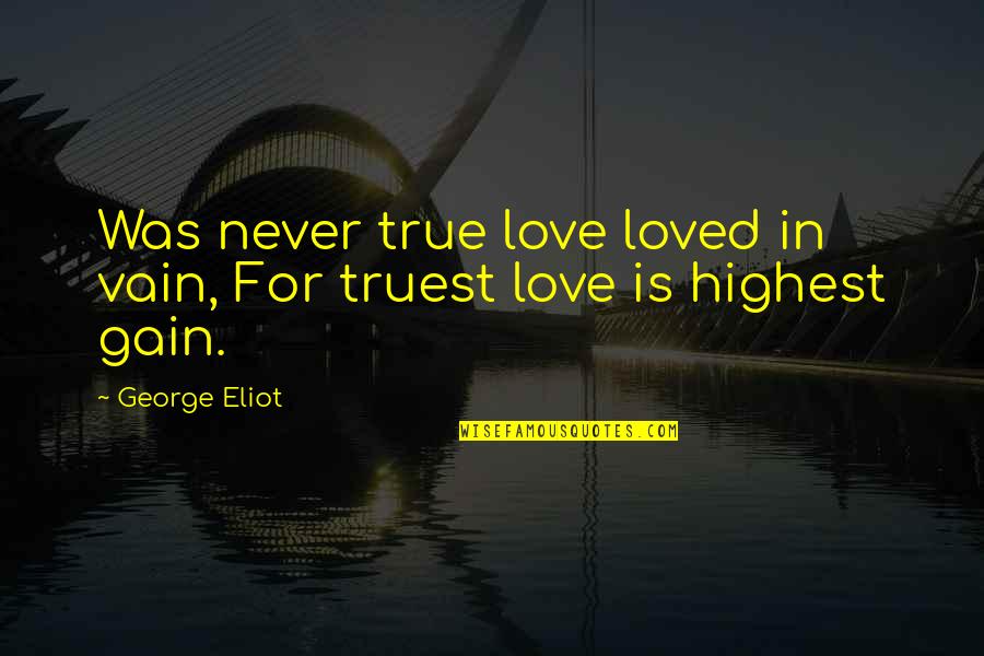 Love Vain Quotes By George Eliot: Was never true love loved in vain, For