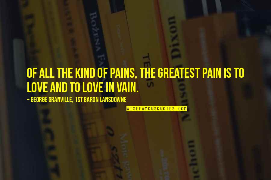 Love Vain Quotes By George Granville, 1st Baron Lansdowne: Of all the kind of pains, the greatest