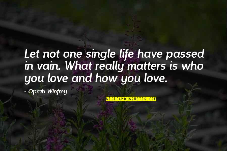 Love Vain Quotes By Oprah Winfrey: Let not one single life have passed in
