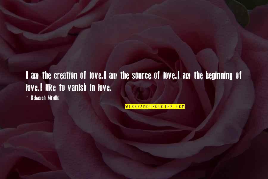 Love Vanish Quotes By Debasish Mridha: I am the creation of love.I am the