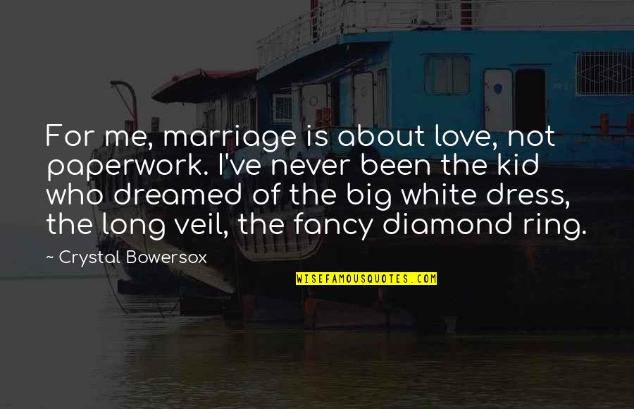 Love Veil Quotes By Crystal Bowersox: For me, marriage is about love, not paperwork.