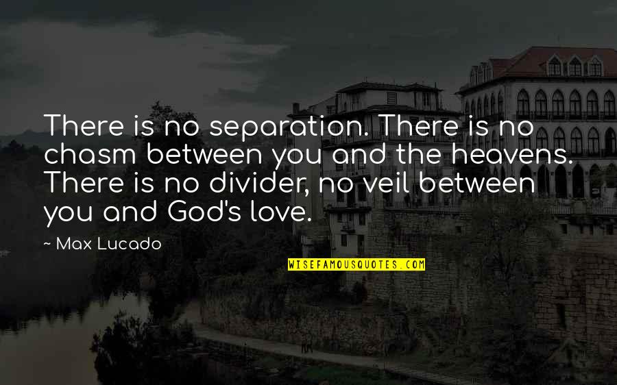 Love Veil Quotes By Max Lucado: There is no separation. There is no chasm