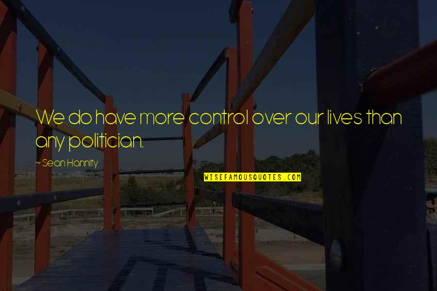 Love Version 2013 Quotes By Sean Hannity: We do have more control over our lives