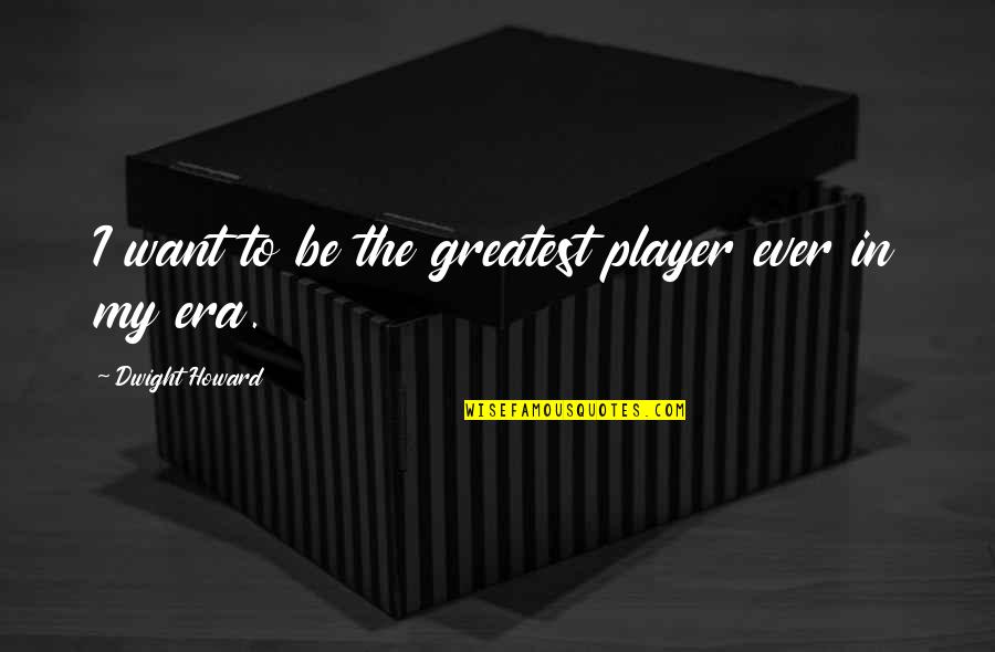 Love Version Funny Quotes By Dwight Howard: I want to be the greatest player ever Love Version Funny Quotes By Dwight Howard: I want to be the greatest player ever
