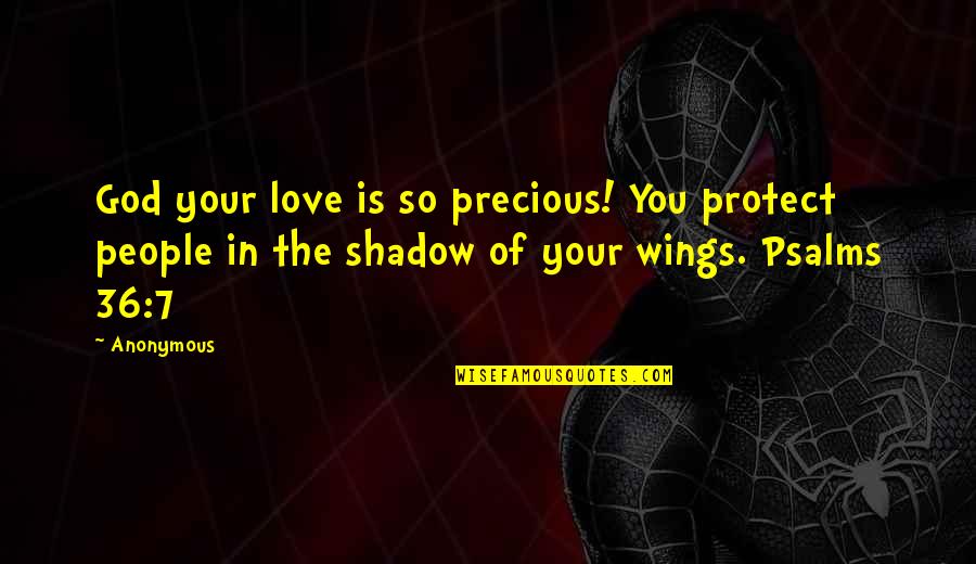 Love Version Quotes By Anonymous: God your love is so precious! You protect