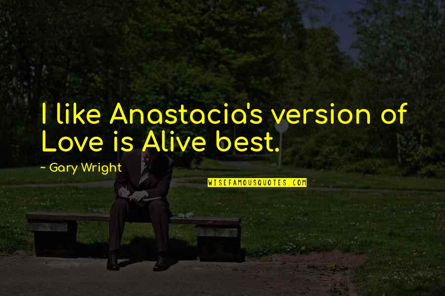 Love Version Quotes By Gary Wright: I like Anastacia's version of Love is Alive