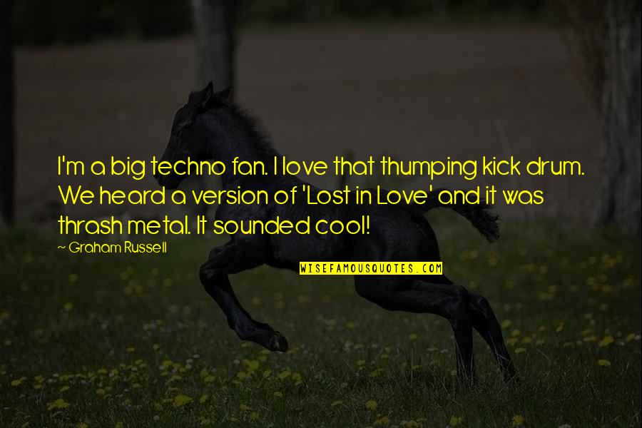 Love Version Quotes By Graham Russell: I'm a big techno fan. I love that