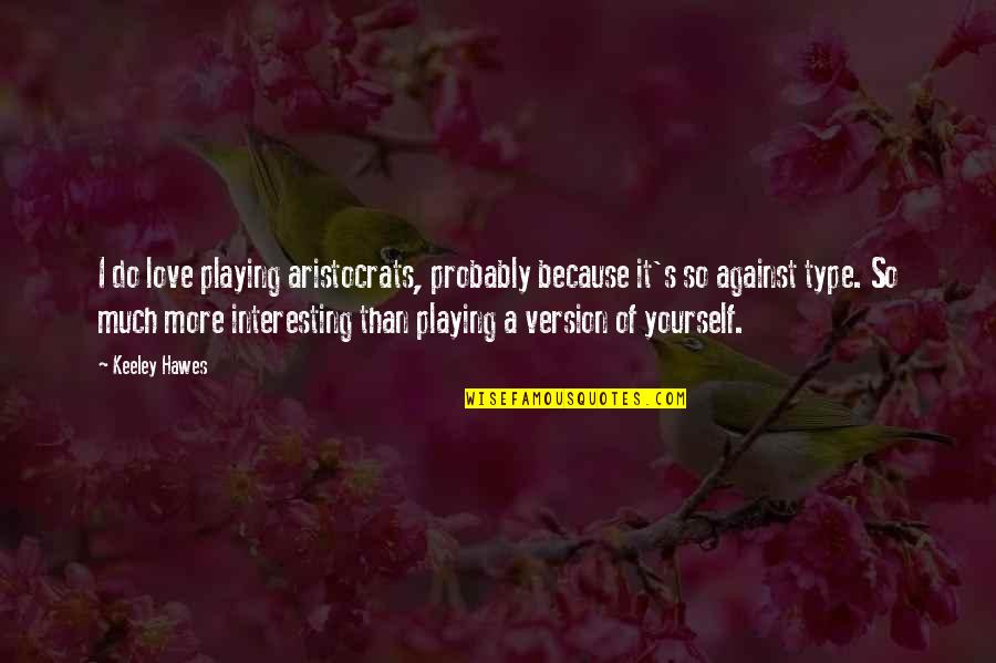 Love Version Quotes By Keeley Hawes: I do love playing aristocrats, probably because it's