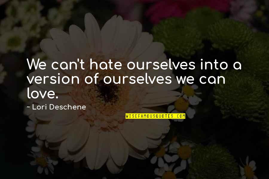 Love Version Quotes By Lori Deschene: We can't hate ourselves into a version of