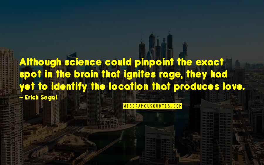 Love Vexed Quotes By Erich Segal: Although science could pinpoint the exact spot in Love Vexed Quotes By Erich Segal: Although science could pinpoint the exact spot in