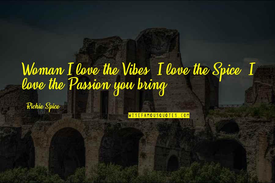 Love Vibes Quotes By Richie Spice: Woman I love the Vibes, I love the