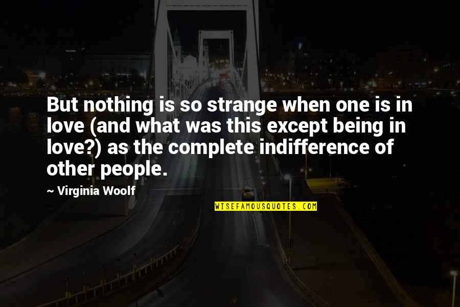 Love Virginia Woolf Quotes By Virginia Woolf: But nothing is so strange when one is