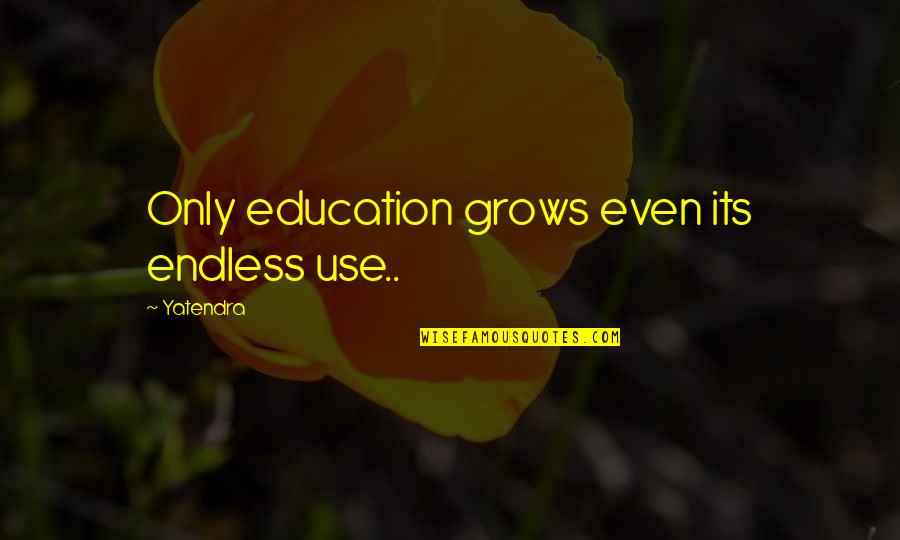 Love Visayan Quotes By Yatendra: Only education grows even its endless use..