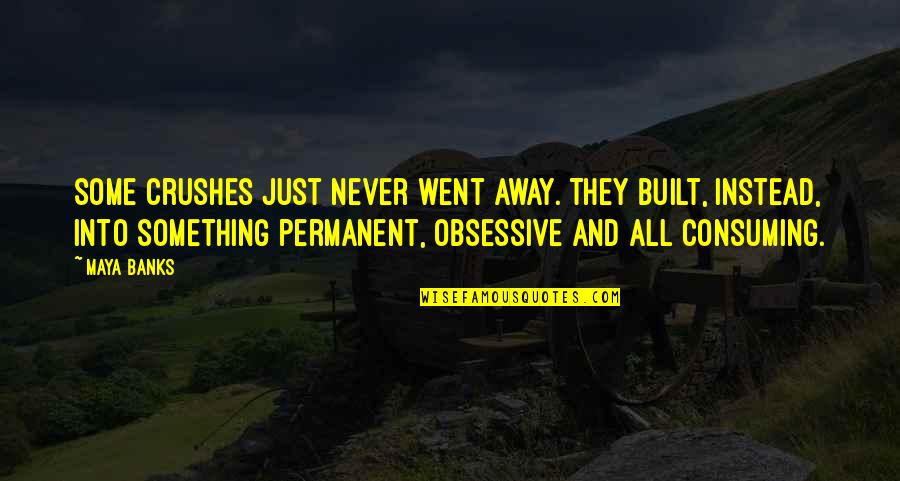 Love Vs Crush Quotes By Maya Banks: Some crushes just never went away. They built, Love Vs Crush Quotes By Maya Banks: Some crushes just never went away. They built,