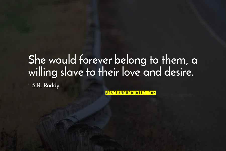 Love Vs Desire Quotes By S.R. Roddy: She would forever belong to them, a willing