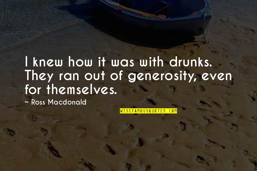 Love Vs Dota Quotes By Ross Macdonald: I knew how it was with drunks. They