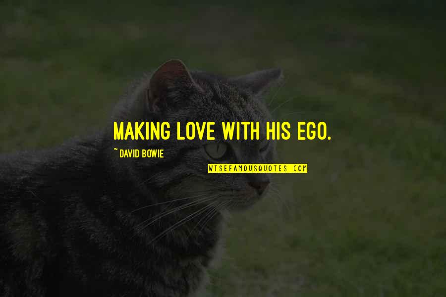 Love Vs Ego Quotes By David Bowie: Making love with his ego. Love Vs Ego Quotes By David Bowie: Making love with his ego.