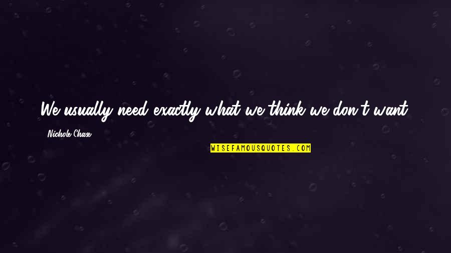 Love Vs Hatred Othello Quotes By Nichole Chase: We usually need exactly what we think we Love Vs Hatred Othello Quotes By Nichole Chase: We usually need exactly what we think we