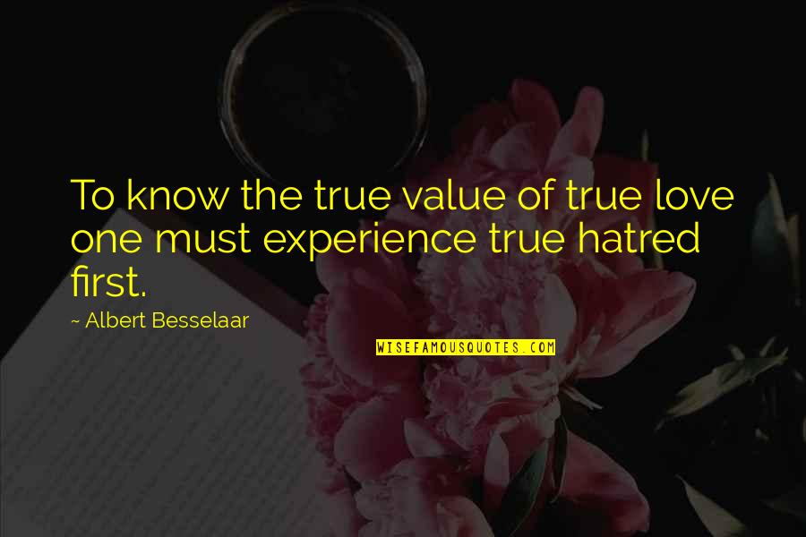 Love Vs Hatred Quotes By Albert Besselaar: To know the true value of true love